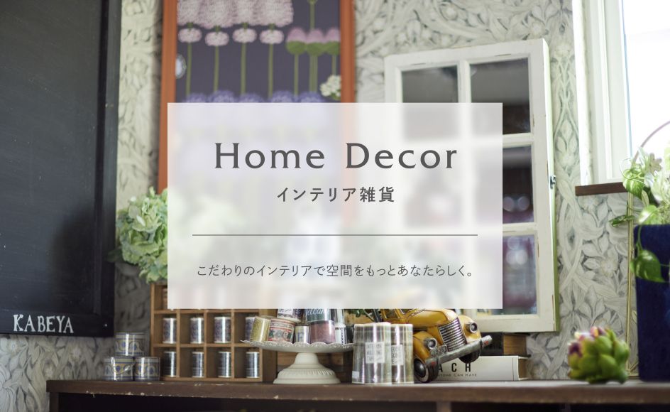 Home Decor インテリア雑貨 こだわりのインテリアで、空間をもっとあなたらしく。